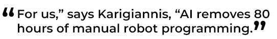 对我们来说，”卡里吉亚尼斯说，“人工智能消除了80个小时的人工机器人编程。