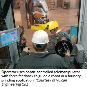 操作员使用触觉控制的Telemanipulator具有强制反馈，以指导铸造研磨应用程序中的机器人（由Vulcan Engineering Co.提供）